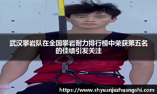 武汉攀岩队在全国攀岩耐力排行榜中荣获第五名的佳绩引发关注