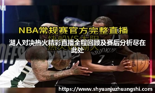 湖人对决热火精彩直播全程回顾及赛后分析尽在此处