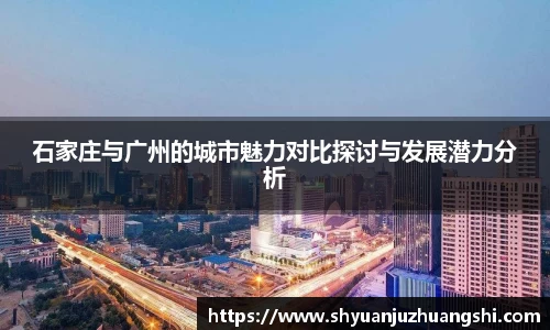 石家庄与广州的城市魅力对比探讨与发展潜力分析