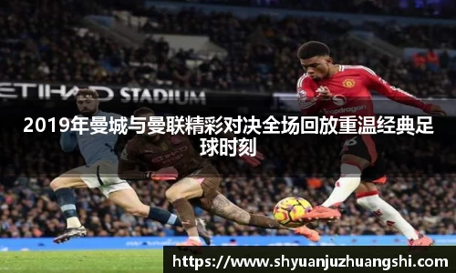 2019年曼城与曼联精彩对决全场回放重温经典足球时刻